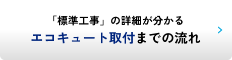 「標準工事」の詳細が分かるエコキュート取付までの流れ
