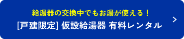 給湯器の交換中でもお湯が使える！[戸建限定] 仮設給湯器 有料レンタル